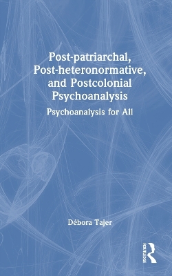 Post-patriarchal, Post-heteronormative, and Postcolonial Psychoanalysis - D&eacute;bora Tajer