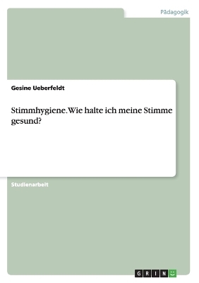 Stimmhygiene. Wie halte ich meine Stimme gesund? - Gesine Ueberfeldt