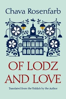Of Lodz and Love - Chava Rosenfarb