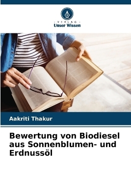 Bewertung von Biodiesel aus Sonnenblumen- und Erdnuss&ouml;l - Aakriti Thakur