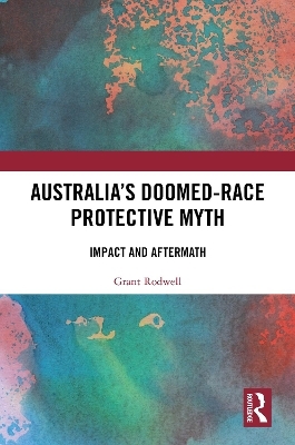 Australia&rsquo;s Doomed-Race Protective Myth - Grant Rodwell