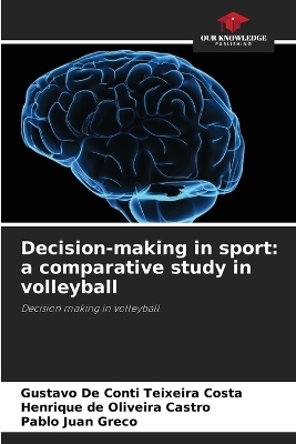 Decision-making in sport - Gustavo De Conti Teixeira Costa, Henrique de Oliveira Castro, Pablo Juan Greco