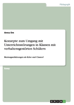 Konzepte zum Umgang mit Unterrichtsst&Atilde;&para;rungen in Klassen mit verhaltensgest&Atilde;&para;rten Sch&Atilde;&frac14;lern - Anna Em