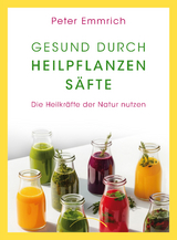 Gesund durch Heilpflanzens&auml;fte - Peter Emmrich