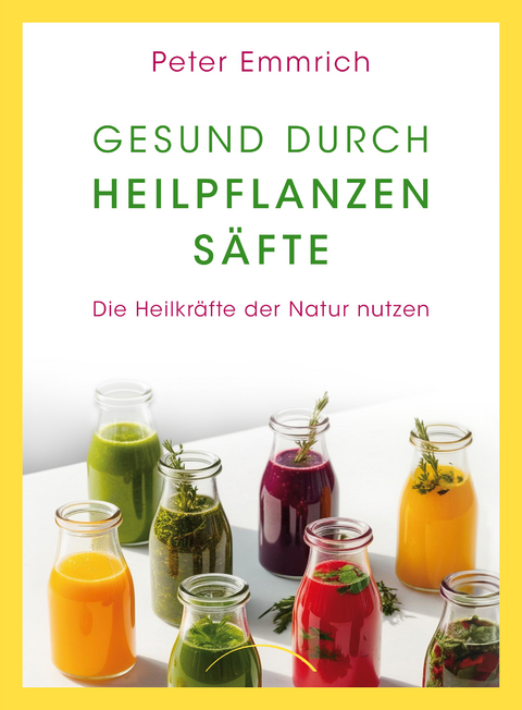 Gesund durch Heilpflanzens&auml;fte - Peter Emmrich