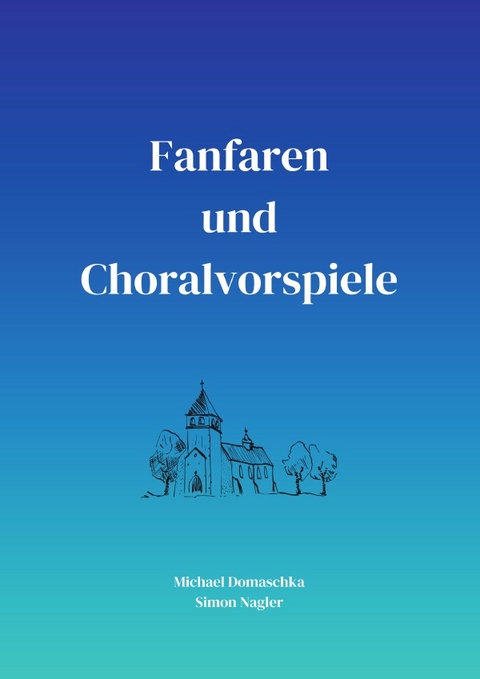 Fanfaren und Choralvorspiele - Michael Domaschka, Simon Nagler
