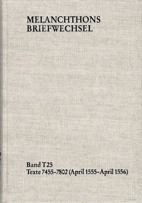 Melanchthons Briefwechsel / Textedition. Band T 25: Texte 7455&ndash;7802 (April 1555&ndash;April 1556) - Philipp Melanchthon