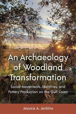 An Archaeology of Woodland Transformation - Jessica A. Jenkins