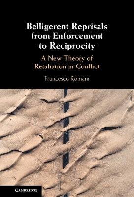 Belligerent Reprisals from Enforcement to Reciprocity - Francesco Romani