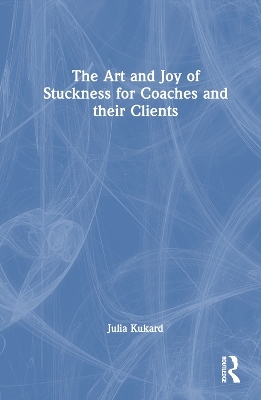 The Art and Joy of Stuckness for Coaches and their Clients