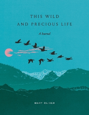 This Wild and Precious Life - Mary Oliver