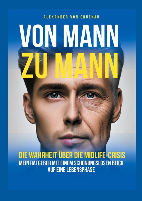 Von Mann zu Mann - Die Wahrheit &uuml;ber M&auml;nner in der Midlife-Crisis - Alexander von Gruenau