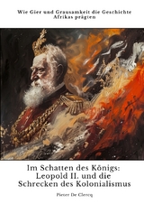 Im Schatten des K&ouml;nigs: Leopold II. und die Schrecken des Kolonialismus - Pieter De Clercq
