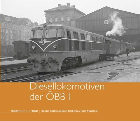 Die &Ouml;BB-Diesellokomotiven I - Johann Blieberger, G&uuml;nter Kettler, Josef Pospichal