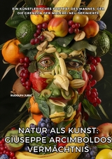 Natur als Kunst: Giuseppe Arcimboldos Verm&auml;chtnis - Rudolph Juric