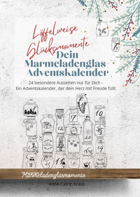 L&ouml;ffelweise Gl&uuml;cksmomente - Dein Marmeladenglas-Adventskalender - Anne-Catrin Kraus