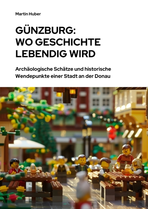 G&uuml;nzburg: Wo Geschichte lebendig wird - Martin Huber