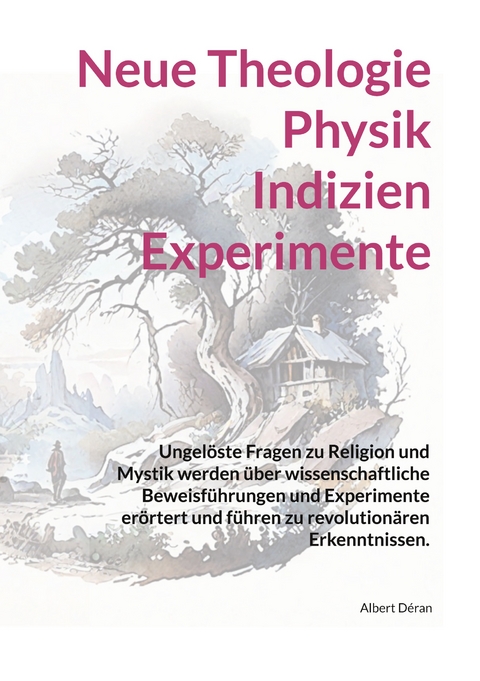 Neue Theologie Physik Indizien Experimente - Albert D&eacute;ran