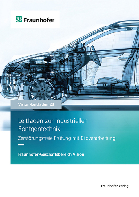 Leitfaden zur industriellen Röntgentechnik - Jochen Aderhold, Andreas Balles, Christine Bauer, Rolf Behrendt, Dirk Berndt, Michael Böhnel, Rorsten Brandmüller, Kilian Dremel, Ira Effenberger, Alexander Ennen, Uwe Ewert, Markus Firsching, Andreas Frommknecht, Theobald Fuchs, Jörg Futterlieb, Ingo Gebhart
