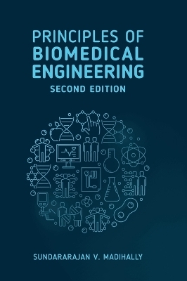 Principles of Biomedical Engineering, Second Edition - Sundararajan Madihally