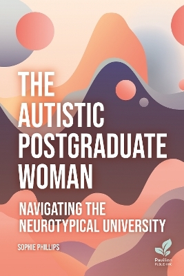 The Autistic Postgraduate Woman - Sophie Phillips