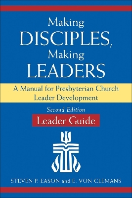Making Disciples, Making Leaders--Leader Guide, Updated Second Edition - Steven P. Eason, E. Von Clemans