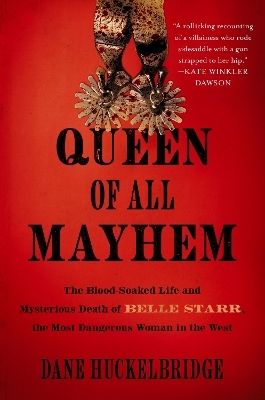 Queen of All Mayhem: The Blood-Soaked Life and Mysterious Death of Belle Starr, the Most Dangerous Woman in the West