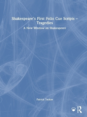 Shakespeare&rsquo;s First Folio Cue Scripts &ndash; Tragedies - Patrick Tucker