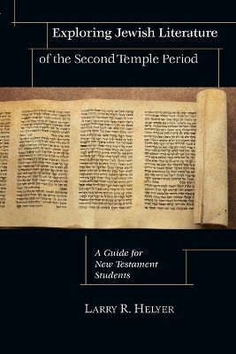 Exploring Jewish Literature of the Second Temple &ndash; A Guide for New Testament Students - Larry R. Helyer