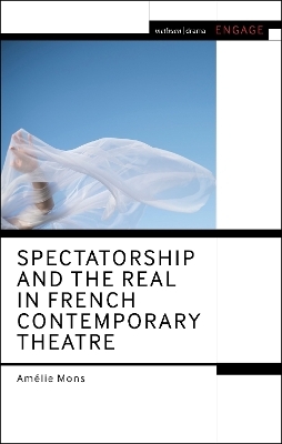 Spectatorship and the Real in French Contemporary Theatre - Am&eacute;lie Mons