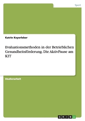 Evaluationsmethoden in der Betrieblichen GesundheitsfÃ¶rderung. Die AktivPause am KIT