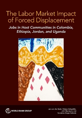 The Labor Market Impact of Forced Displacement - Jan von der Goltz, Kirsten Schuettler, Julie Bousquet, Tewodros Kebede