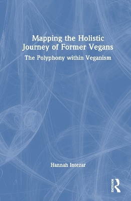Mapping the Holistic Journey of Former Vegans - Hannah Intezar