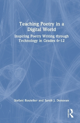 Teaching Poetry in a Digital World - Stefani Boutelier, Sarah J. Donovan