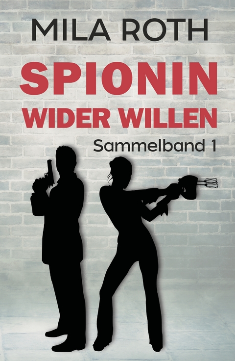 Spionin wider Willen (Sammelband 1) - Mila Roth