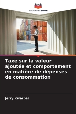 Taxe sur la valeur ajout&eacute;e et comportement en mati&egrave;re de d&eacute;penses de consommation - Jerry Kwarbai