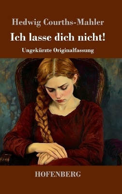 Ich lasse dich nicht! - Hedwig Courths-Mahler