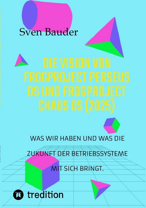 Die Vision von Frogproject Perseus OS und Frogproject Chaos OS (2025) - Sven Bauder