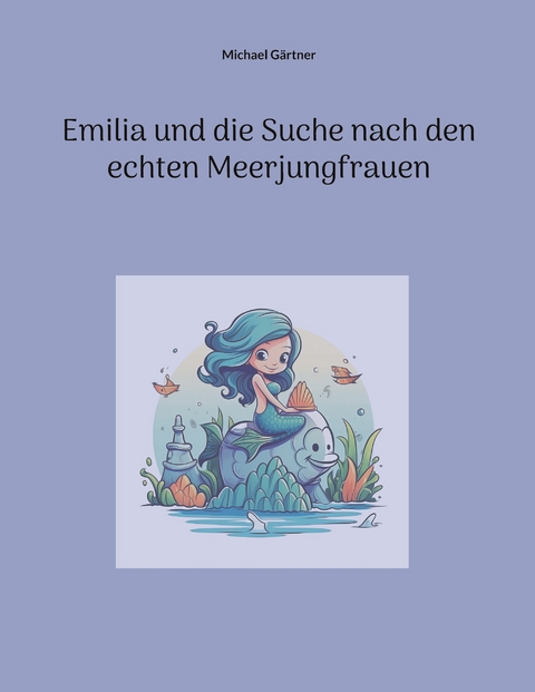 Emilia und die Suche nach den echten Meerjungfrauen - Michael G&auml;rtner