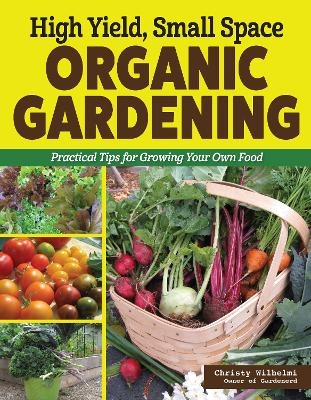 High Yield, Small Space Organic Gardening - Christy Wilhelmi