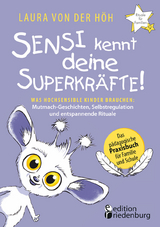 Sensi kennt deine Superkr&auml;fte! Was hochsensible Kinder brauchen: Mutmach-Geschichten, Selbstregulation und entspannende Rituale - Laura von der H&ouml;h