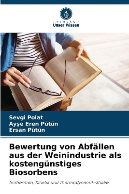 Bewertung von Abf&auml;llen aus der Weinindustrie als kosteng&uuml;nstiges Biosorbens - Sevgi Polat, Ayşe Eren P&uuml;t&uuml;n, Ersan P&uuml;t&uuml;n