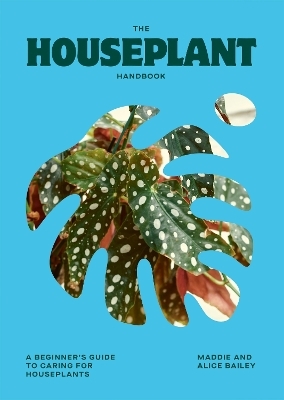 The Houseplant Handbook - Alice Bailey, Maddie Bailey