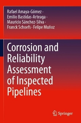 Corrosion and Reliability Assessment of Inspected Pipelines - Rafael Amaya-G&oacute;mez, Emilio Bastidas-Arteaga, Mauricio S&aacute;nchez-Silva, Franck Schoefs, Felipe Mu&ntilde;oz
