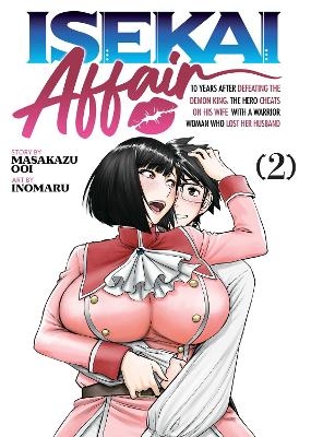 ISEKAI AFFAIR: 10 Years After Defeating the Demon King, the Hero Cheats on His Wife With a Warrior Woman Who Lost Her Husband Vol. 2 - Masakazu Ooi