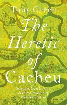 The Heretic of Cacheu - Toby Green