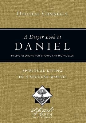A Deeper Look at Daniel – Spiritual Living in a Secular World - Douglas Connelly