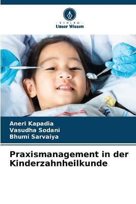 Praxismanagement in der Kinderzahnheilkunde - Aneri Kapadia, Vasudha Sodani, Bhumi Sarvaiya