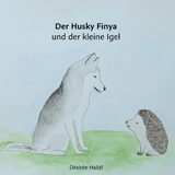 Der Husky Finya und der kleine Igel - D&eacute;sir&eacute;e Hailzl