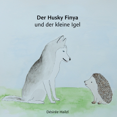 Der Husky Finya und der kleine Igel - D&eacute;sir&eacute;e Hailzl
